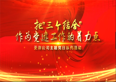 天津公司：把“三个结合”作为党建工作的着力点